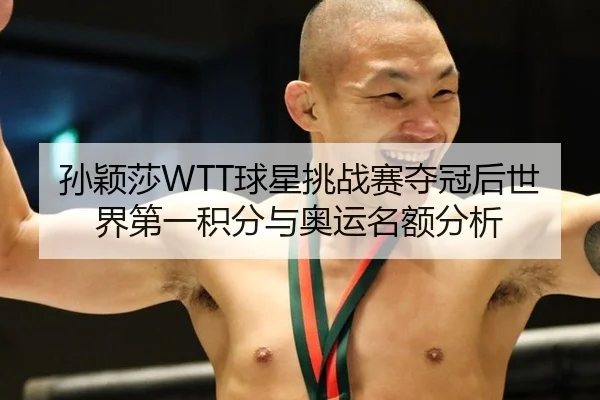 孙颖莎WTT球星挑战赛夺冠后世界第一积分与奥运名额分析